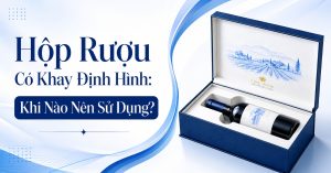 Hộp Rượu Có Khay Định Hình Khi Nào Nên Sử Dụng