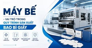 Máy bế-vai trò trong quy trình sản xuất bao bì giấy