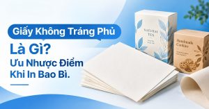 Giấy Không Tráng Phủ Là Gì Ưu Nhược Điểm Khi In Bao Bì