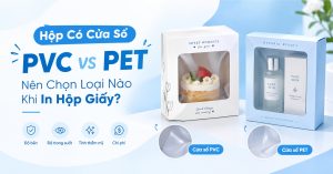 Hộp Có Cửa Sổ PVC vs Cửa Sổ PET Nên Chọn Loại Nào Khi In Hộp Giấy